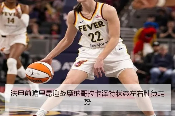 法甲前瞻里昂迎战摩纳哥拉卡泽特状态左右胜负走势